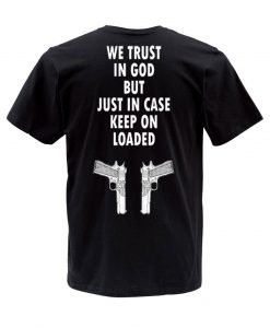 we trust in god but just in case keep on loaded T shirt back