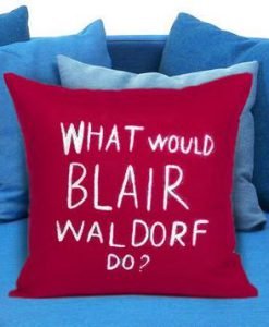 what would blair waldorf do pillow case