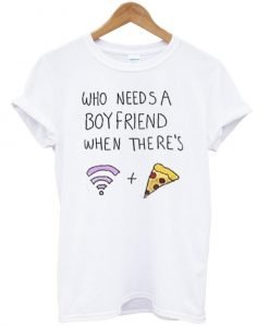 who needs a boyfriend when theres T shirt
