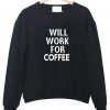 will work for coffee Sweatshirt