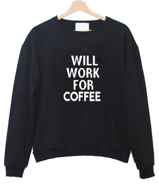 will work for coffee Sweatshirt