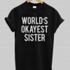 world's okayest sister T shirt