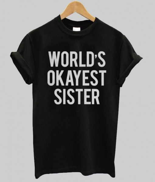 world's okayest sister T shirt