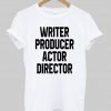 writer producer actor director tshirt