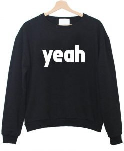 yeah  sweatshirt