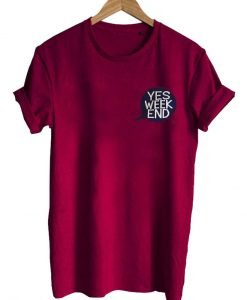 yes week end T shirt