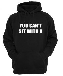you can't sit with u hoodie