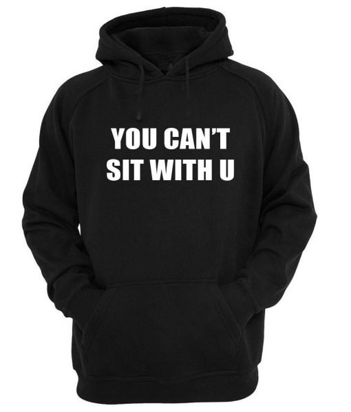 you can't sit with u hoodie