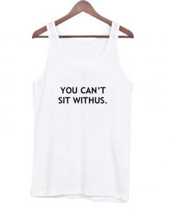 you can't sit withus tanktop