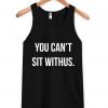 you can’t sit withus Tank Top