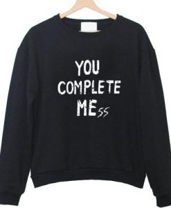 you complete mess Sweatshirt