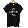 you complete mess Tshirt