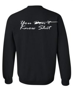 you don't know shit sweatshirt back
