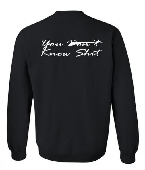 you don't know shit sweatshirt back