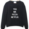 you me pizza netflix sweatshirt