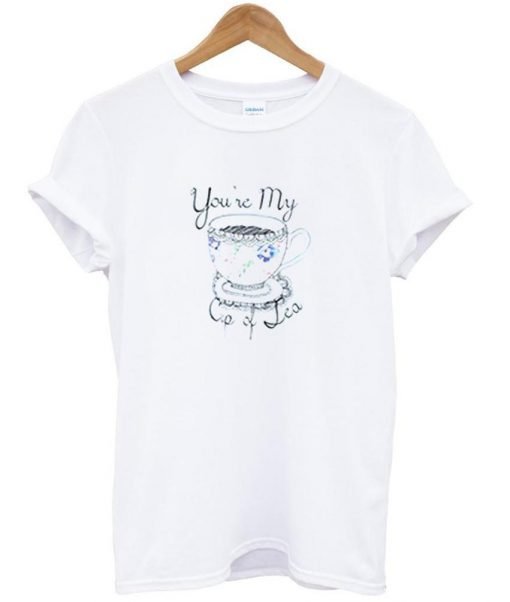 you're my cup of tea T shirt