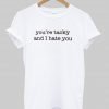you're tacky and i hate you T shirt