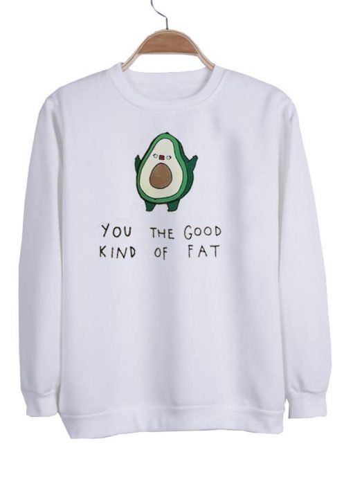 you the good kind of fat sweatshirt