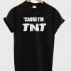 Cause I'm TNT T shirt (KM)