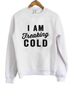 I Am Freakig Cold Sweatshirt (KM)