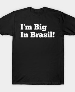I’m Big in Brasil T Shirt KM