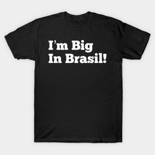 I’m Big in Brasil T Shirt KM