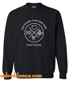 Save The Bees Plant More Trees Clean The Seas Sweatshirt (KM)