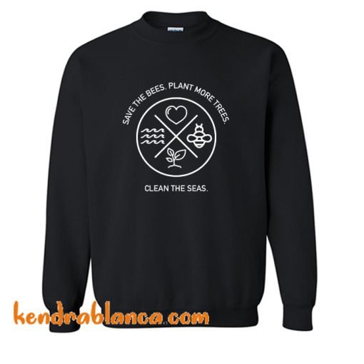 Save The Bees Plant More Trees Clean The Seas Sweatshirt (KM)