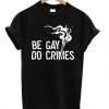 Be Gay Do Crimes T Shirt KM