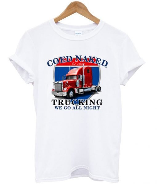Coed Naked Trucking We Go All Night T-Shirt KM