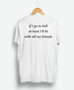 If Go To Hell At Least I'll Be With All My Friend T Shirt Back KM