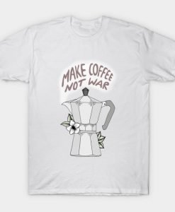 Make Coffee Not War T Shirt KM