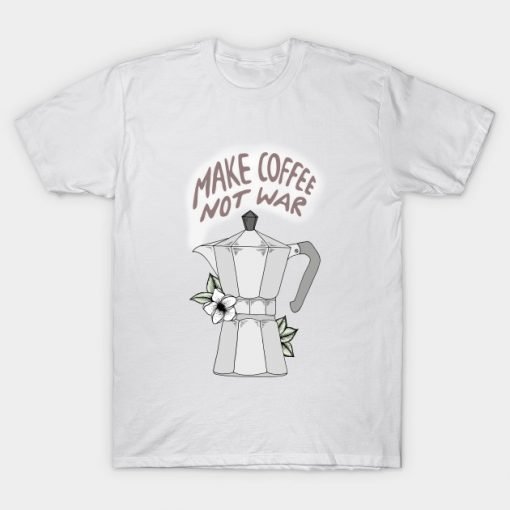 Make Coffee Not War T Shirt KM