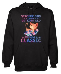 October Girl I’m Not Getting Old Becoming A Classic Hoodie KM