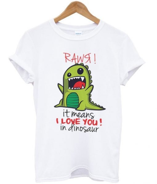 Rawr It Means I Love You In Dinosaur T-Shirt KM