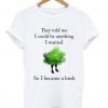 They Told Me I Could Be Anything I Want T Shirt KM