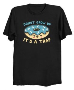Donut Grow Up It's A Trap T Shirt KM