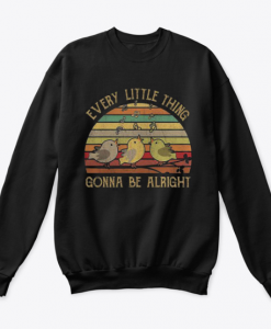 Every Little Thing Gonna Be Alright sweatshirt KM
