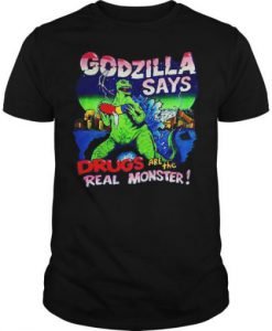 Godzilla Says Drugs Are The Real Monster T-Shirt KM