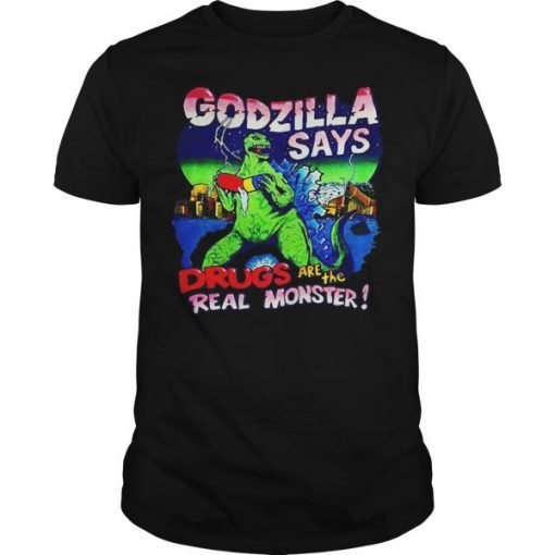 Godzilla Says Drugs Are The Real Monster T-Shirt KM