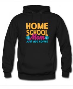 Home School Mom Just Add Coffee Hoodie KM