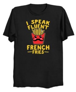 I Speak Fluent French Fries T Shirt KM