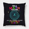 Im A Math Teacher Just Like A Normal Teacher Pillow KM