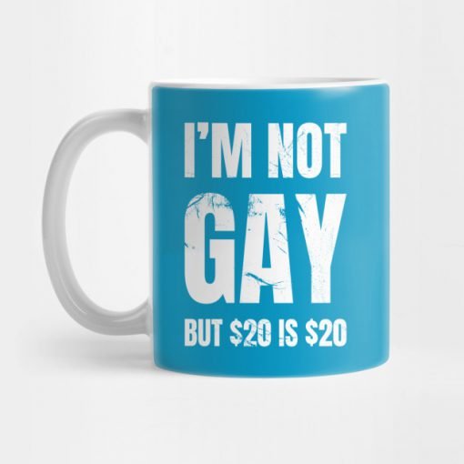 I'm Not Gay But $20 is $20 Mug KM