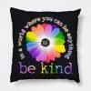 In A World Where You Can Be Anything Be Kind T Shirt Pillow KM