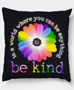 In A World Where You Can Be Anything Be Kind T Shirt Pillow KM