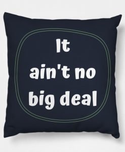 It Ain't No Big Deal Pillow KM