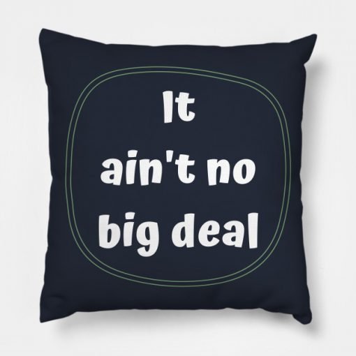 It Ain't No Big Deal Pillow KM