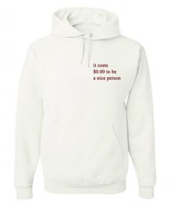 It Costs $0 00 To Be A Nice Person Hoodie KM