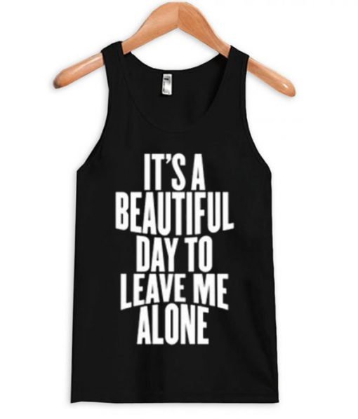 It Is a Beautiful Day To Leave Me Alone Tanktop KM